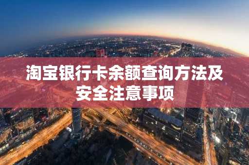 淘宝银行卡余额查询方法及安全注意事项