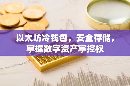 以太坊冷钱包，安全存储，掌握数字资产掌控权