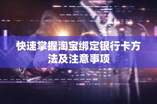 快速掌握淘宝绑定银行卡方法及注意事项
