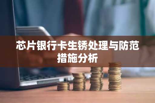 芯片银行卡生锈处理与防范措施分析