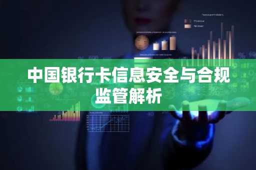 中国银行卡信息安全与合规监管解析