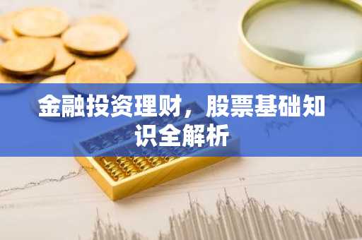 金融投资理财，股票基础知识全解析
