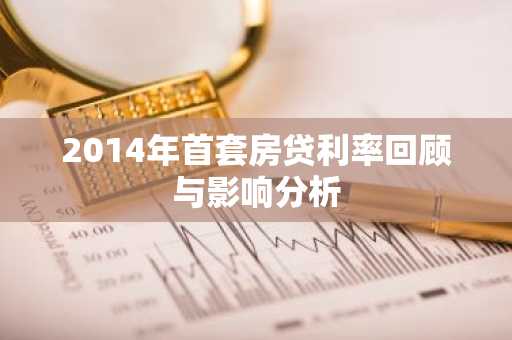 2014年首套房贷利率回顾与影响分析