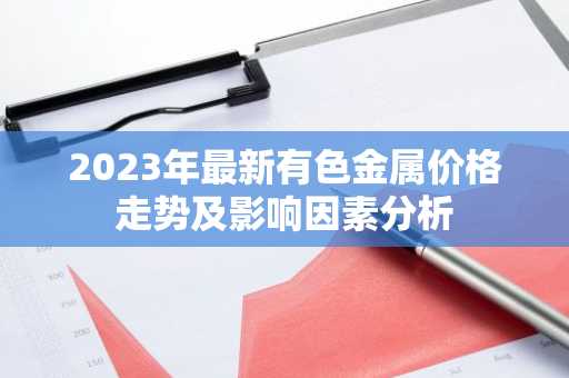 2023年最新有色金属价格走势及影响因素分析