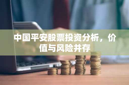 中国平安股票投资分析，价值与风险并存