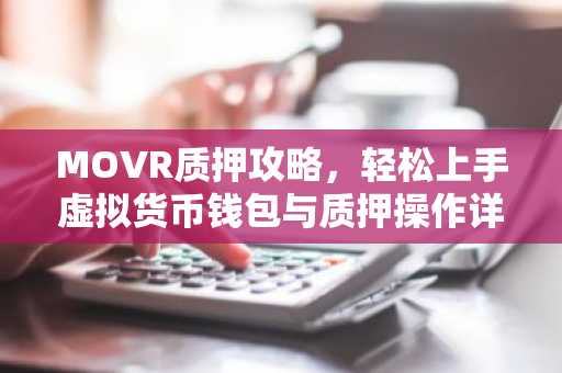 MOVR质押攻略，轻松上手虚拟货币钱包与质押操作详解