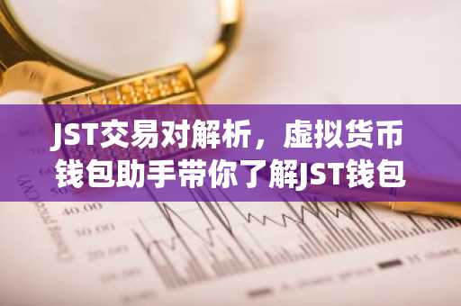 JST交易对解析，虚拟货币钱包助手带你了解JST钱包