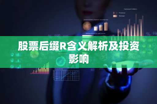 股票后缀R含义解析及投资影响