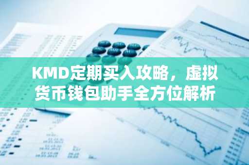 KMD定期买入攻略，虚拟货币钱包助手全方位解析