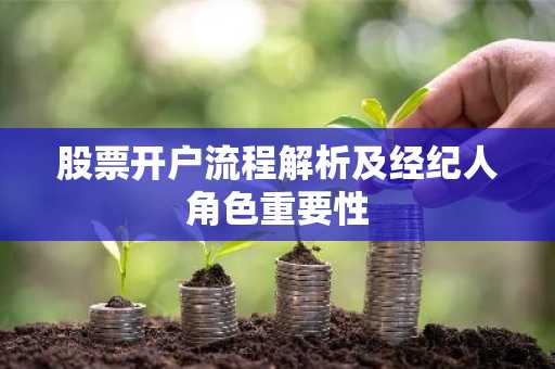 股票开户流程解析及经纪人角色重要性