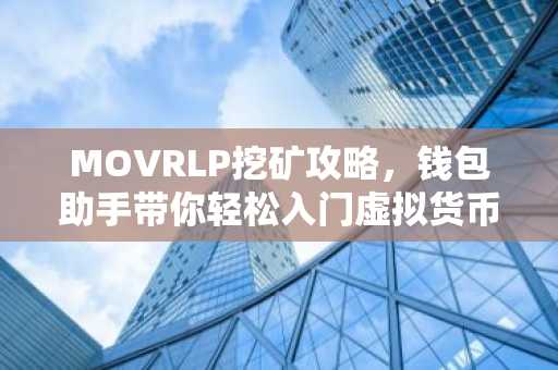 MOVRLP挖矿攻略，钱包助手带你轻松入门虚拟货币挖矿