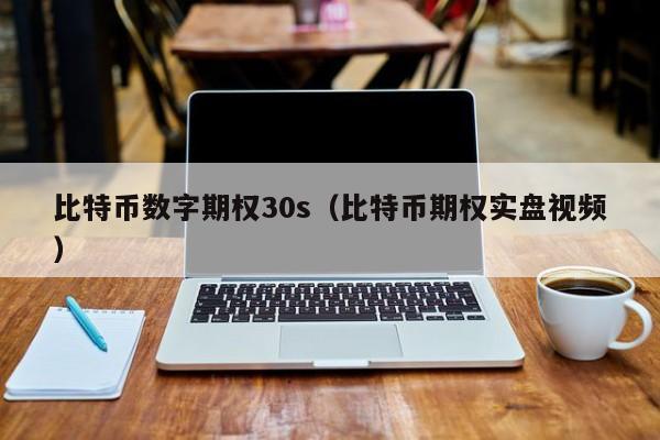 比特币数字期权30s(比特币期权实盘视频)