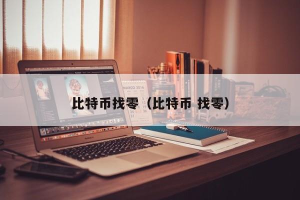 比特币找零(比特币 找零)