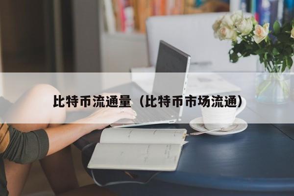 比特币流通量(比特币市场流通)