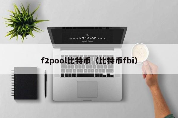 f2pool比特币(比特币fbi)