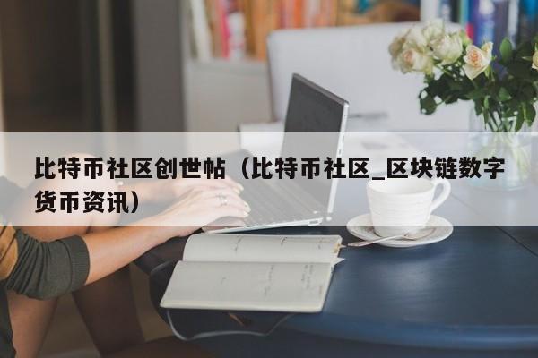 比特币社区创世帖(比特币社区_区块链<a href=http://www.globetech.com.cn/news/638087.html target=_blank class=infotextkey>数字货币</a>资讯)