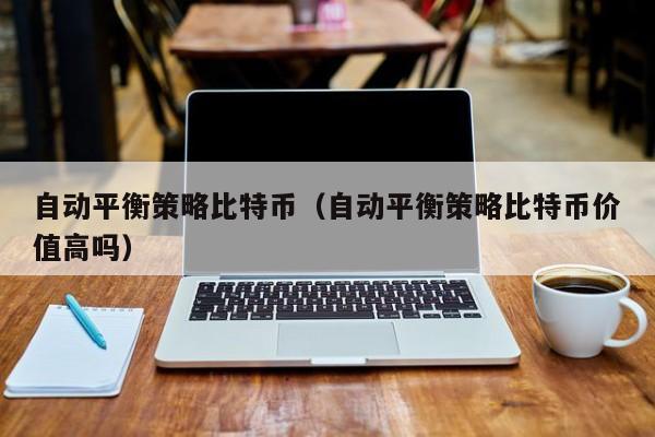自动平衡策略比特币(自动平衡策略比特币价值高吗)