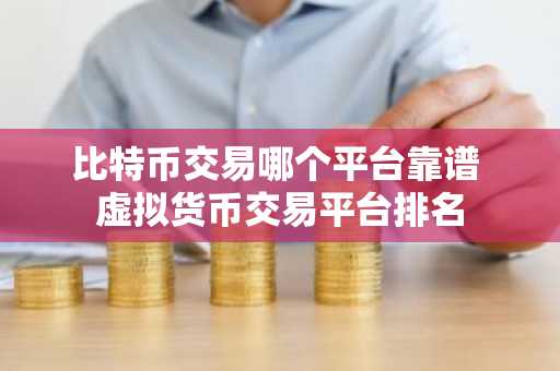 比特币交易哪个平台靠谱 虚拟货币交易平台排名