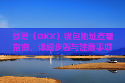 欧易（OKX）钱包地址查看指南，详细步骤与注意事项_