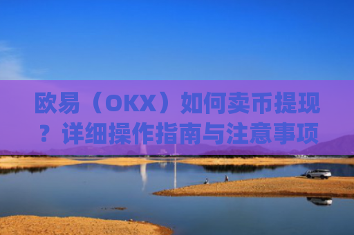 欧易(OKX)如何卖币提现?详细操作指南与注意事项_
