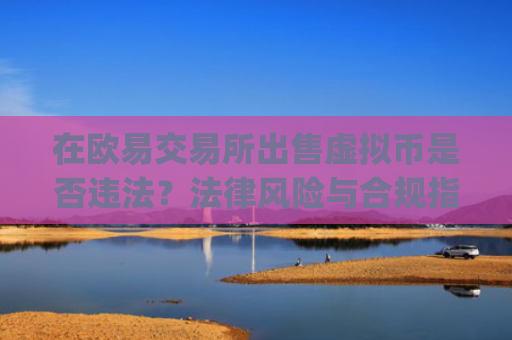 在欧易交易所出售虚拟币是否违法？法律风险与合规指南_