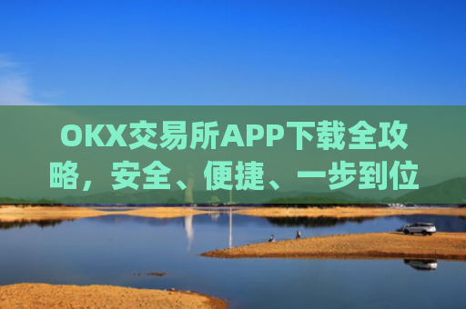 OKX交易所APP下载全攻略,安全、便捷、一步到位_okex怎么安装