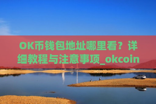 OK币钱包地址哪里看？详细教程与注意事项_okcoin钱包在哪里