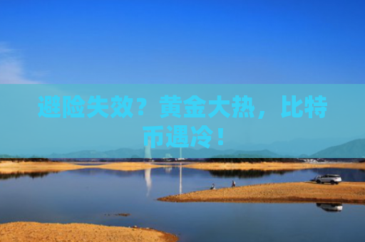 避险失效?黄金大热,比特币遇冷!