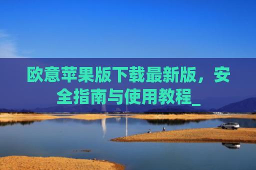 欧意苹果版下载**版,安全指南与使用教程_