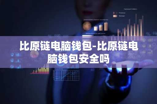 比原链电脑钱包-比原链电脑钱包安全吗