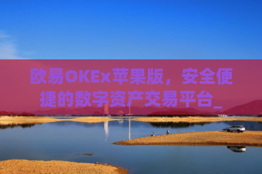 欧易OKEx苹果版,安全便捷的数字资产交易平台_