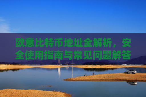 欧意比特币地址全解析,安全使用指南与常见问题解答_欧比特币官网