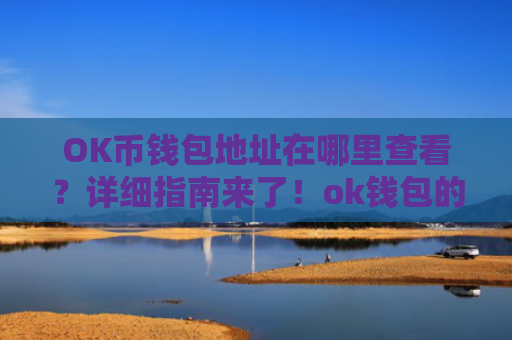 OK币钱包地址在哪里查看?详细指南来了!ok钱包的币怎么交易