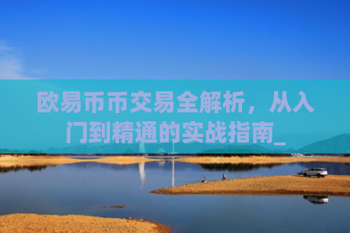 欧易币币交易全解析,从入门到精通的实战指南_