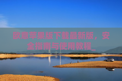欧意苹果版下载**版，安全指南与使用教程_