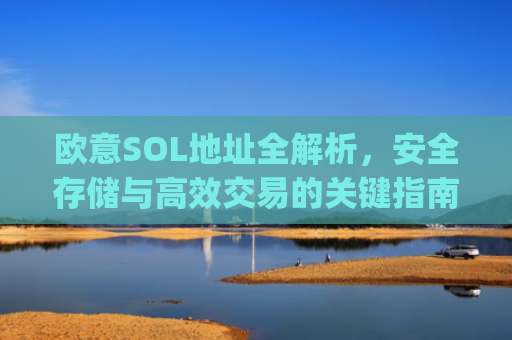 欧意SOL地址全解析,安全存储与**交易的关键指南_
