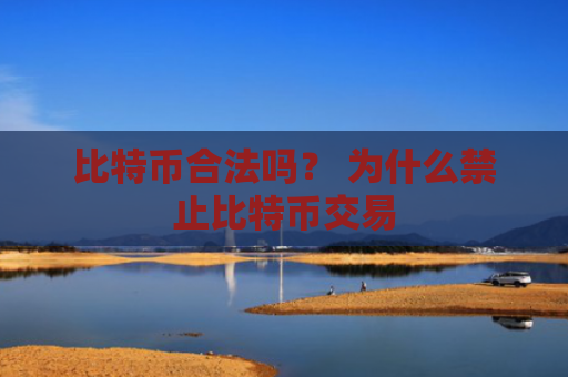 比特币合法吗? 为什么禁止比特币交易